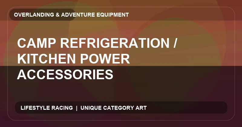 Camp Refrigeration / Kitchen Power Accessories